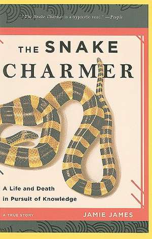 The Snake Charmer: A Life and Death in Pursuit of Knowledge de Jamie James