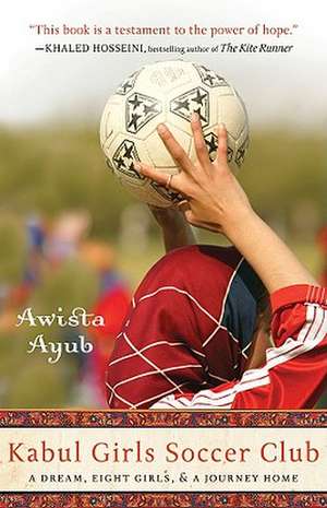 Kabul Girls Soccer Club: A Dream, Eight Girls and a Journey Home de Awista Ayub