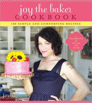 Joy The Baker Cookbook: 100 Simple and Comforting Recipes de Joy Wilson