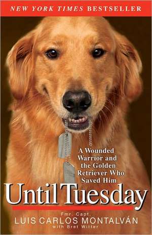 Until Tuesday: A Wounded Warrior and the Golden Retriever Who Saved Him de Luis Carlos Montalvan