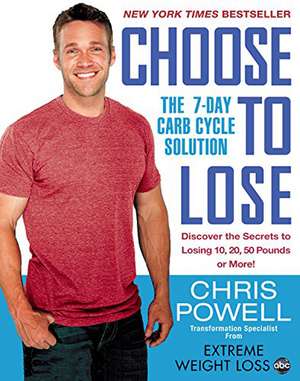 Choose To Lose: The 7-Day Carb Cycle Solution de Chris Powell