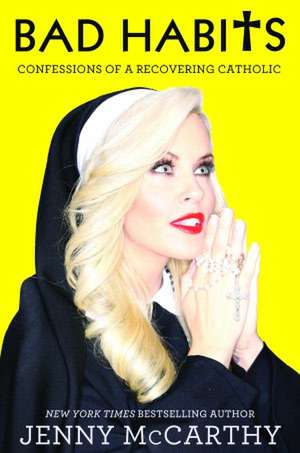 Bad Habits: Confessions of a Recovering Catholic de Jenny McCarthy