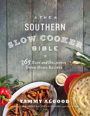 The Southern Slow Cooker Bible: 365 Easy and Delicious Down-Home Recipes de Tammy Algood