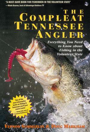 The Compleat Tennessee Angler: Everything You Need to Know About Fishing in the Volunteer State de Vernon Summerlin