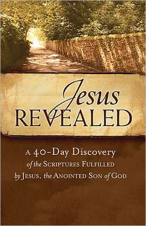 Jesus Revealed: A 40-Day Discovery of the Scriptures Fulfilled by Jesus, the Anointed Son of God de Thomas Nelson Publishers