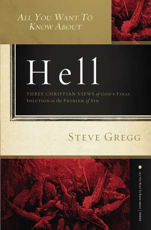 All You Want to Know About Hell: Three Christian Views of God?s Final Solution to the Problem of Sin de Steve Gregg