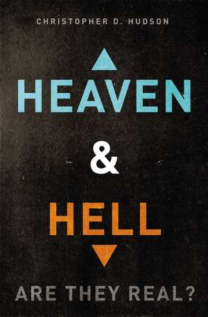 Heaven and Hell: Are They Real? de Christopher D. Hudson