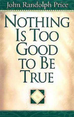 Nothing Is Too Good to Be True de John Randolph Price