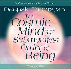 The Cosmic Mind and Submanifest Order of Being de Dr. Deepak Chopra