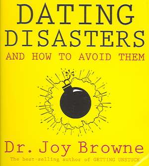 Dating Disasters and How to Avoid Them de Joy Browne