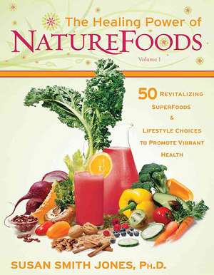 The Healing Power of NatureFoods: 50 Revitalizing SuperFoods and Lifestyle Choices That Promote Vibrant Health de Susan Smith Jones