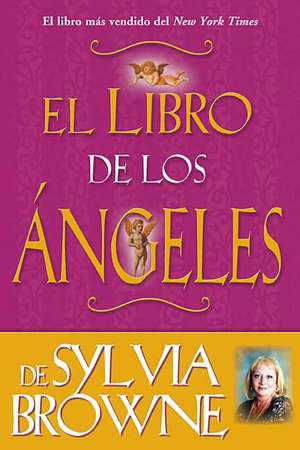 El Libro de los Angeles de Sylvia Browne de Sylvia Browne