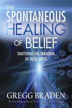 The Spontaneous Healing of Belief de Gregg Braden