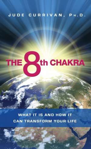 The 8th Chakra: What It Is and How It Can Transform Your Life de Jude Currivan