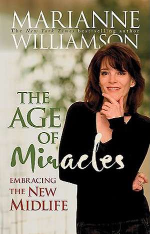 The Age of Miracles: Embracing the New Midlife de Marianne Williamson