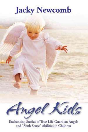 Angel Kids: Enchanting Stories of True-Life Guardian Angels and "Sixth Sense" Abilties in Children de Jacky Newcomb