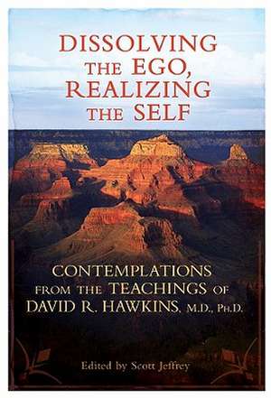 Dissolving the Ego, Realizing the Self: Contemplations from the Teachings of David R. Hawkins, M.D., PH.D. de David R Hawkins