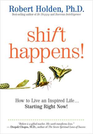 Shift Happens!: How to Live an Inspired Life...Starting Right Now! de Robert Holden