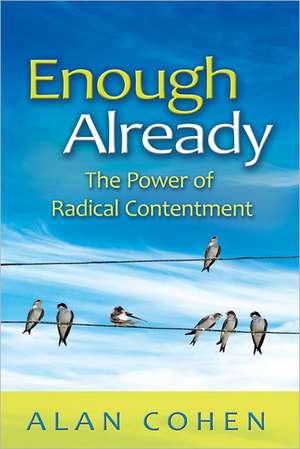 Enough Already: The Power of Radical Contentment de Alan Cohen