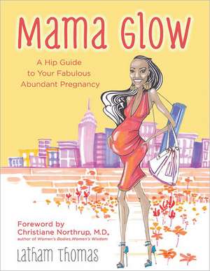 Mama Glow: A Guide to Your Fabulous Abundant Pregnancy de Latham Thomas