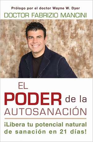 El Poder de La Auto-Sanacion: Libera Tu Potencial Natural de Sanacion En 21 Dias! de Fabrizio Mancini