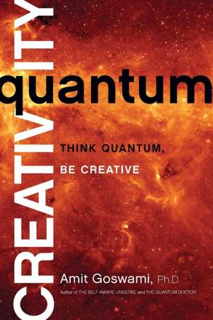 Quantum Creativity: Think Quantum, Be Creative de Amit Goswami