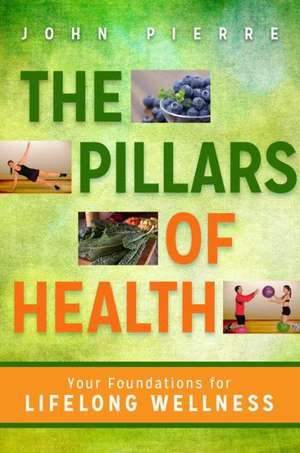 The Pillars of Health: Your Foundations for Lifelong Wellness de John Pierre