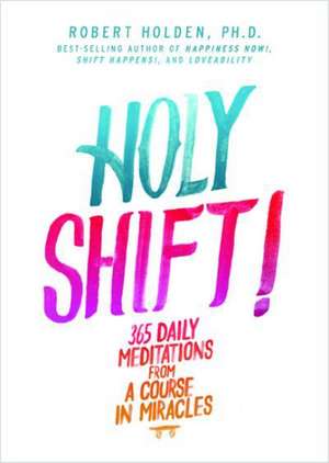 Holy Shift!: 365 Daily Meditations from a Course in Miracles de Robert Holden
