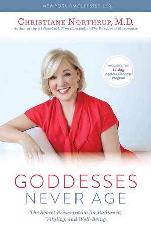 Goddesses Never Age: The Secret Prescription for Radiance, Vitality, and Well-Being de Christiane Northrup