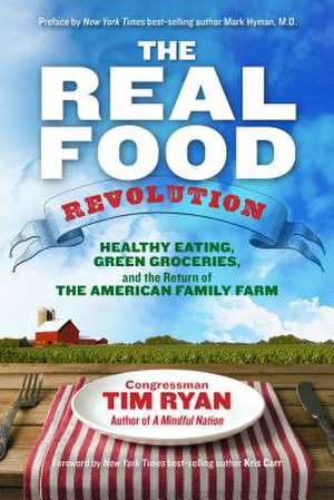 The Real Food Revolution: Healthy Eating, Green Groceries, and the Return of the American Family Farm de Tim Ryan