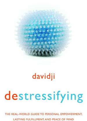 Destressifying: The Real-World Guide to Personal Empowerment, Lasting Fulfillment, and Peace of Mind de Davidji