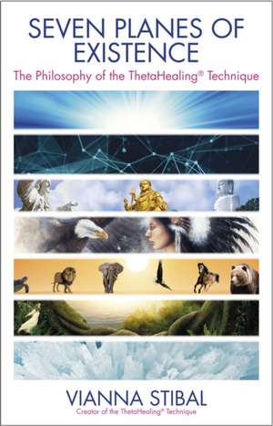 Seven Planes of Existence: The Philosophy Behind the Thetahealing(r) Technique de Vianna Stibal