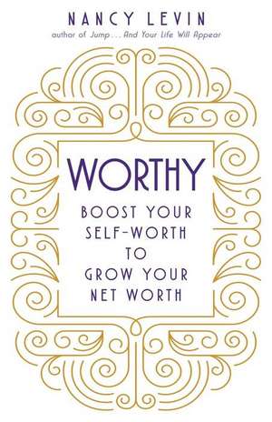 Worthy: Boost Your Self-Worth to Grow Your Net Worth de Nancy Levin