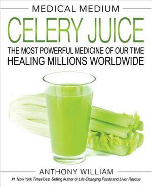 Medical Medium Celery Juice: The Most Powerful Medicine of Our Time Healing Millions Worldwide de Anthony William