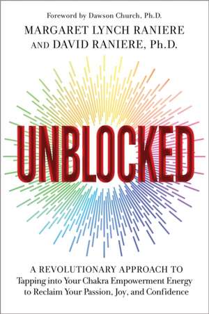 Unblocked: A Revolutionary Approach to Tapping Into Your Chakra Empowerment Energy to Reclaim Your Passion, Joy, and Confidence de Margaret M. Lynch