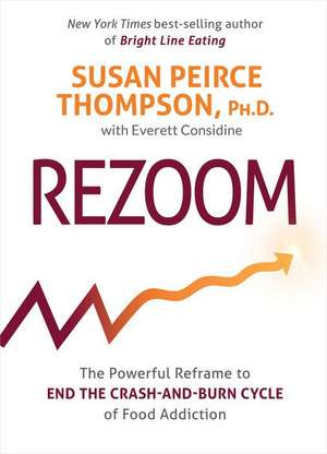 Rezoom: The Powerful Reframe to End the Crash-And-Burn Cycle of Food Addiction de Susan Peirce Thompson