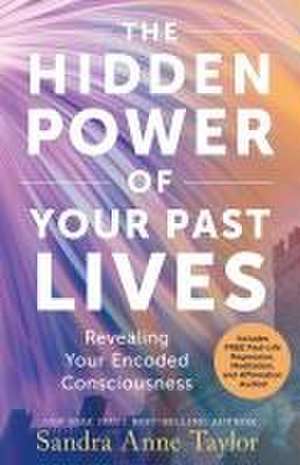 The Hidden Power of Your Past Lives de Sandra Anne Taylor