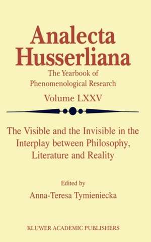 The Visible and the Invisible in the Interplay between Philosophy, Literature and Reality de Anna-Teresa Tymieniecka