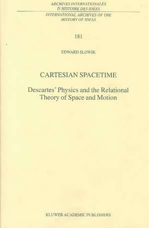 Cartesian Spacetime: Descartes’ Physics and the Relational Theory of Space and Motion de E. Slowik