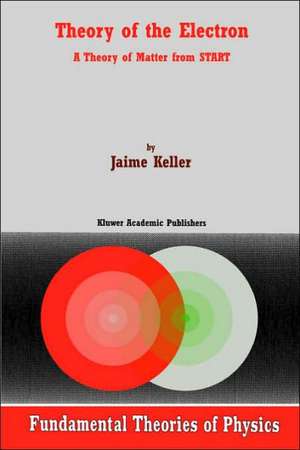 Theory of the Electron: A Theory of Matter from START de J. Keller