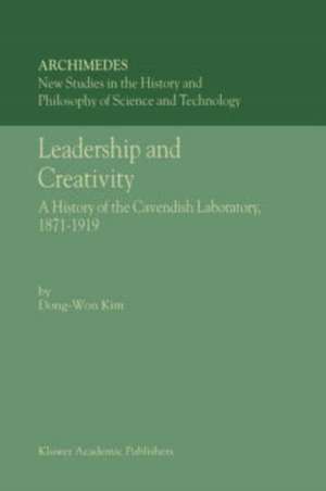 Leadership and Creativity: A History of the Cavendish Laboratory, 1871–1919 de Dong-Won Kim