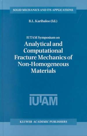 IUTAM Symposium on Analytical and Computational Fracture Mechanics of Non-Homogeneous Materials: Proceedings of the IUTAM Symposium held in Cardiff, U.K., 18–22 June 2001 de B.L. Karihaloo