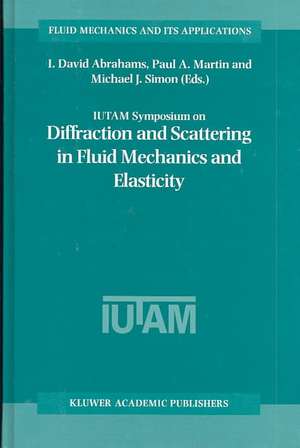 IUTAM Symposium on Diffraction and Scattering in Fluid Mechanics and Elasticity: Proceeding of the IUTAM Symposium held in Manchester, United Kingdom, 16–20 July 2000 de I. David Abrahams