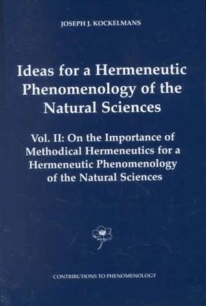 Ideas for a Hermeneutic Phenomenology of the Natural Sciences: Volume II: On the Importance of Methodical Hermeneutics for a Hermeneutic Phenomenology of the Natural Sciences de J.J. Kockelmans