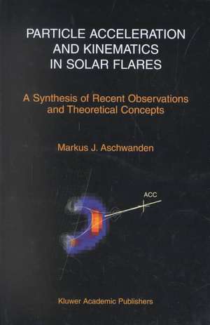 Particle Acceleration and Kinematics in Solar Flares de Markus Aschwanden