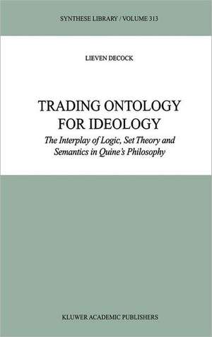 Trading Ontology for Ideology: The Interplay of Logic, Set Theory and Semantics in Quine’s Philosophy de L. Decock