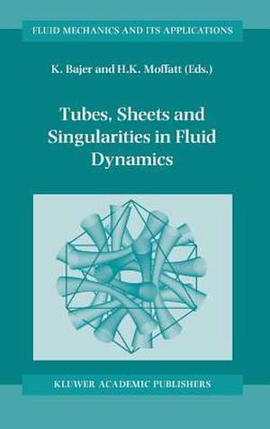 Tubes, Sheets and Singularities in Fluid Dynamics: Proceedings of the NATO ARW held in Zakopane, Poland, 2–7 September 2001, Sponsored as an IUTAM Symposium by the International Union of Theoretical and Applied Mechanics de K. Bajer