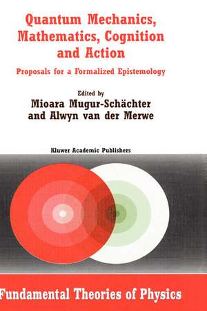 Quantum Mechanics, Mathematics, Cognition and Action: Proposals for a Formalized Epistemology de Mioara Mugur-Schächter