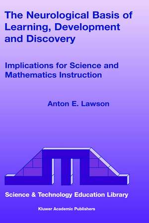 The Neurological Basis of Learning, Development and Discovery: Implications for Science and Mathematics Instruction de Anton E. Lawson