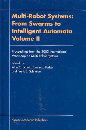 Multi-Robot Systems: From Swarms to Intelligent Automata, Volume II de Alan C. Schultz